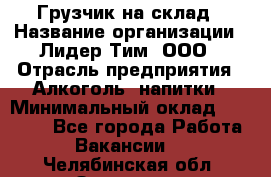 Грузчик на склад › Название организации ­ Лидер Тим, ООО › Отрасль предприятия ­ Алкоголь, напитки › Минимальный оклад ­ 20 500 - Все города Работа » Вакансии   . Челябинская обл.,Златоуст г.